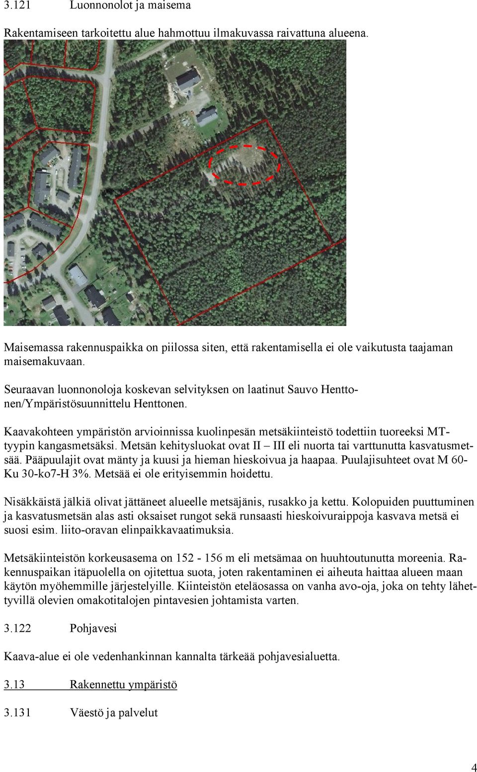 Seuraavan luonnonoloja koskevan selvityksen on laatinut Sauvo Henttonen/Ympäristösuunnittelu Henttonen.