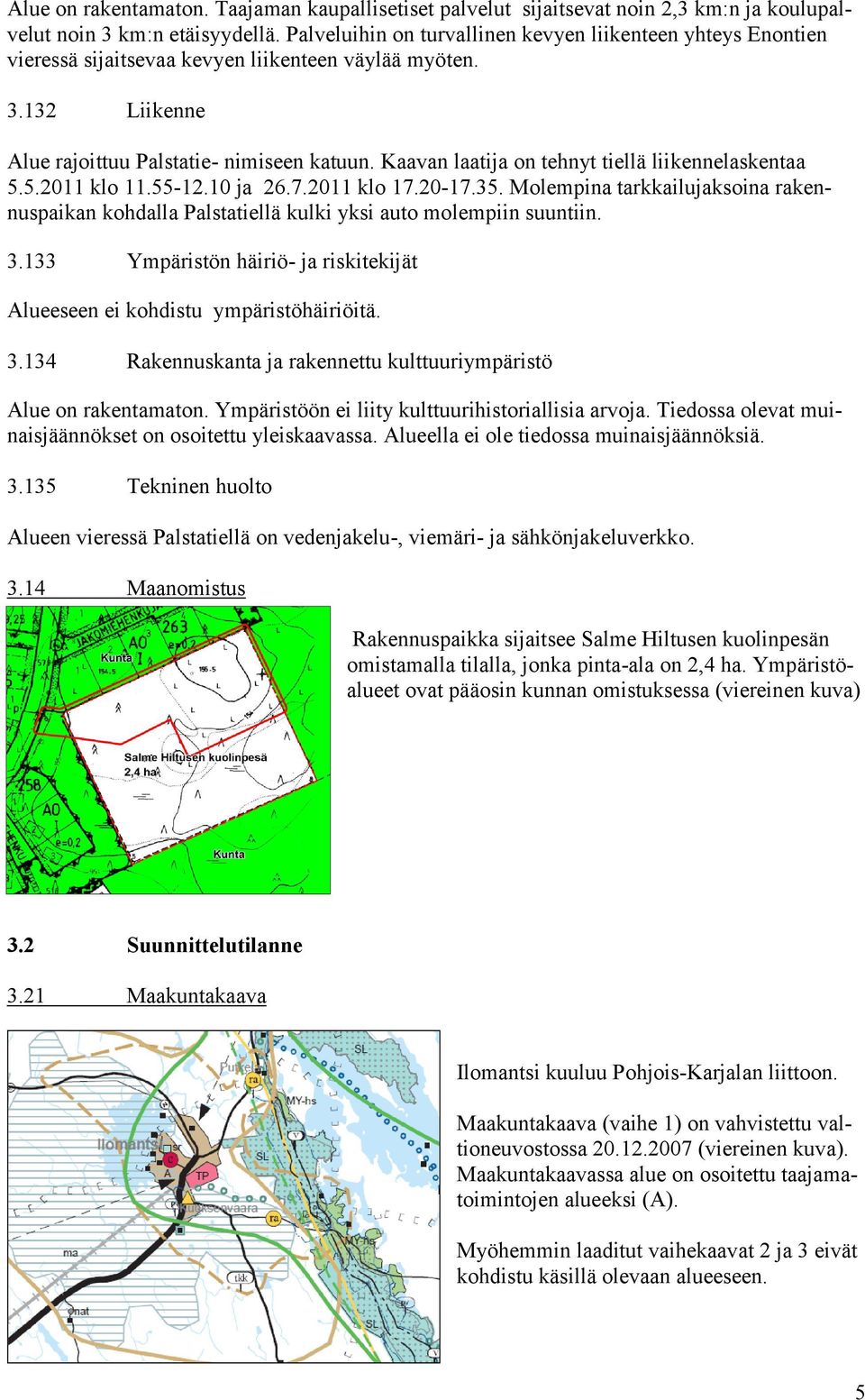 Kaavan laatija on tehnyt tiellä liikennelaskentaa 5.5.2011 klo 11.55-12.10 ja 26.7.2011 klo 17.20-17.35.