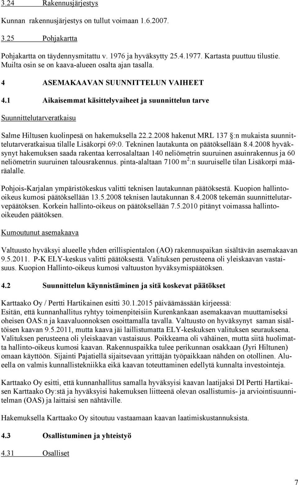 1 Aikaisemmat käsittelyvaiheet ja suunnittelun tarve Suunnittelutarveratkaisu Salme Hiltusen kuolinpesä on hakemuksella 22