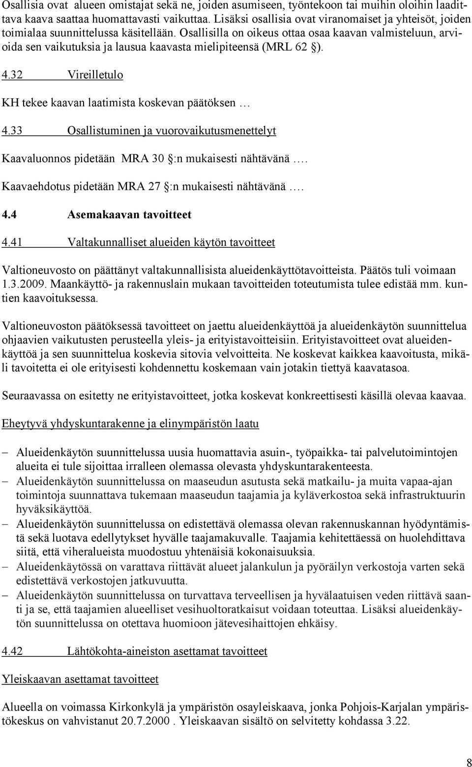 Osallisilla on oikeus ottaa osaa kaavan valmisteluun, arvioida sen vaikutuksia ja lausua kaavasta mielipiteensä (MRL 62 ). 4.32 Vireilletulo KH tekee kaavan laatimista koskevan päätöksen 4.