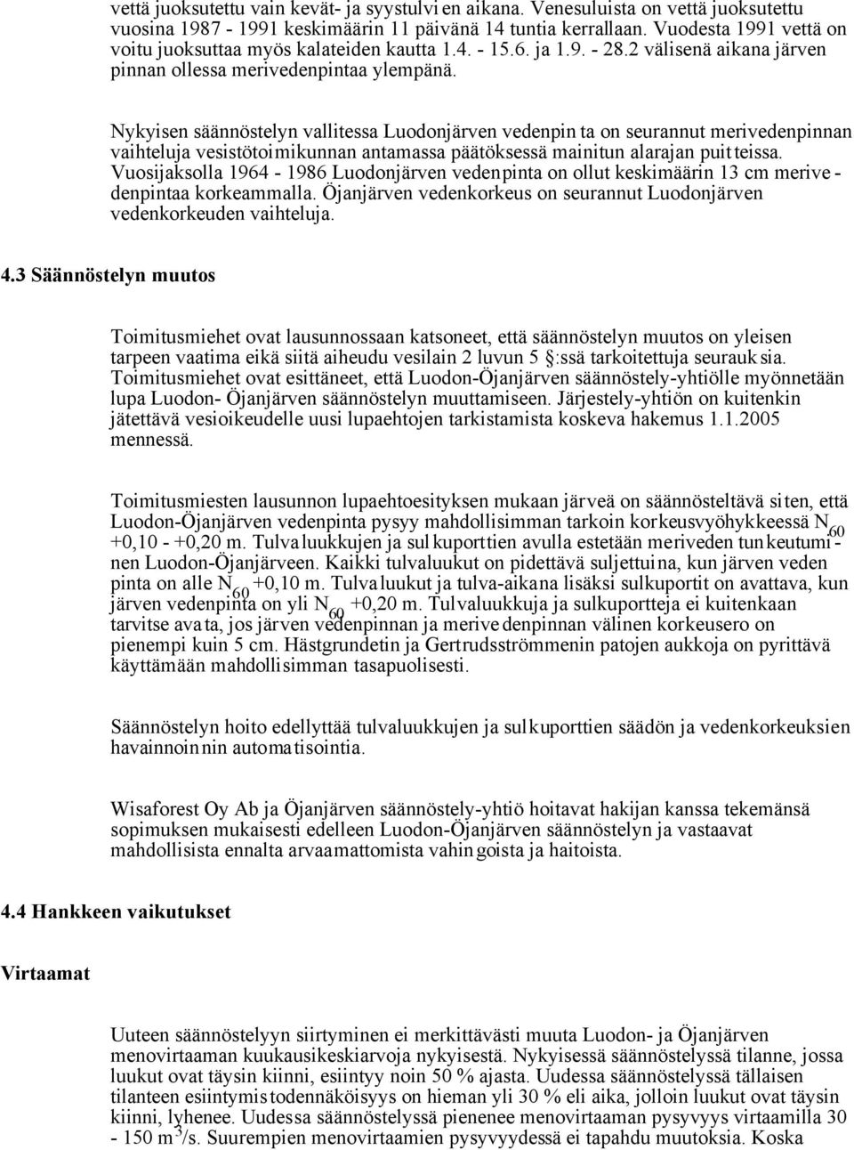 Nykyisen säännöstelyn vallitessa Luodonjärven vedenpin ta on seurannut merivedenpinnan vaihteluja vesistötoimikunnan antamassa päätöksessä mainitun alarajan puitteissa.