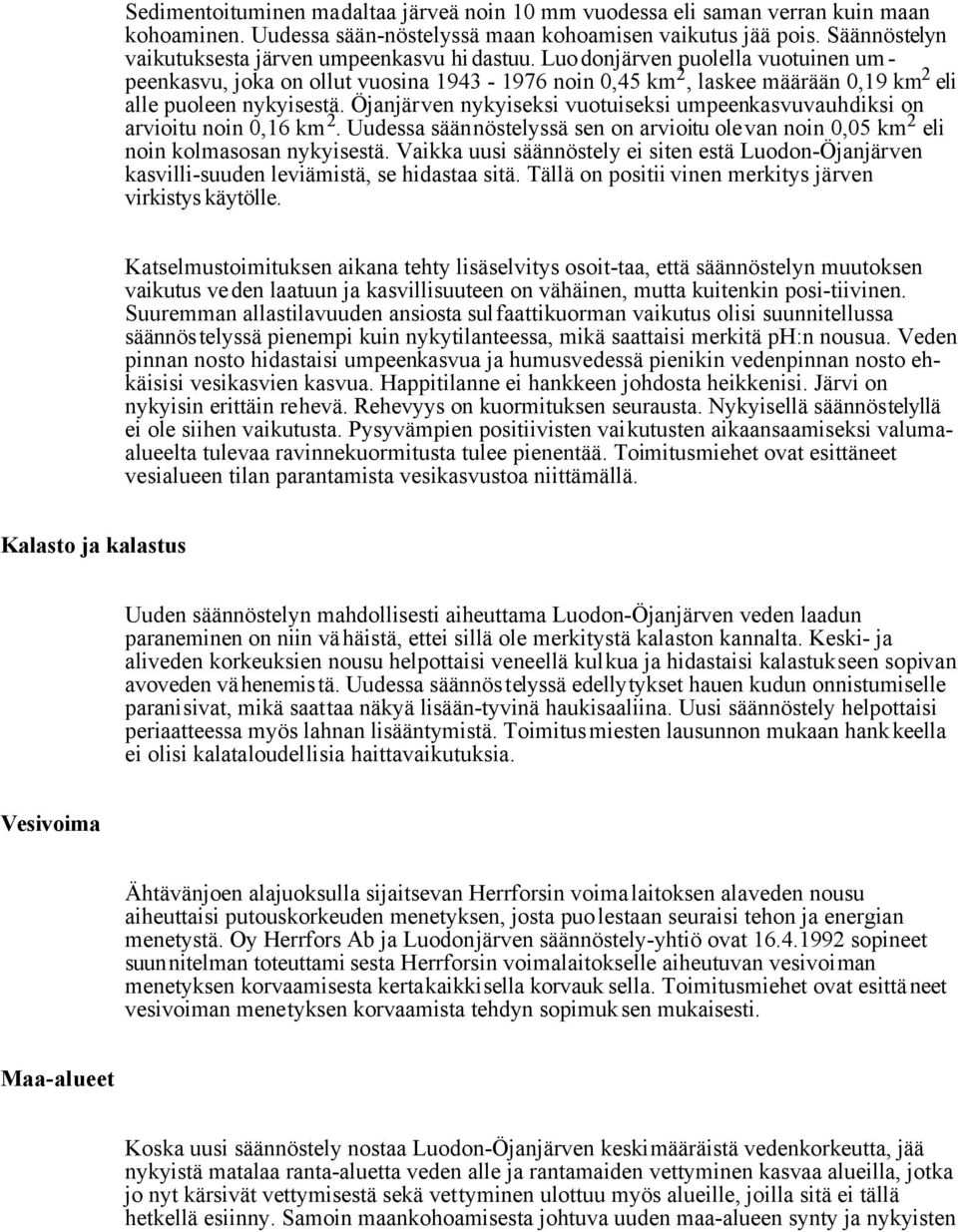 Luodonjärven puolella vuotuinen umpeenkasvu, joka on ollut vuosina 1943-1976 noin 0,45 km 2, laskee määrään 0,19 km 2 eli alle puoleen nykyisestä.