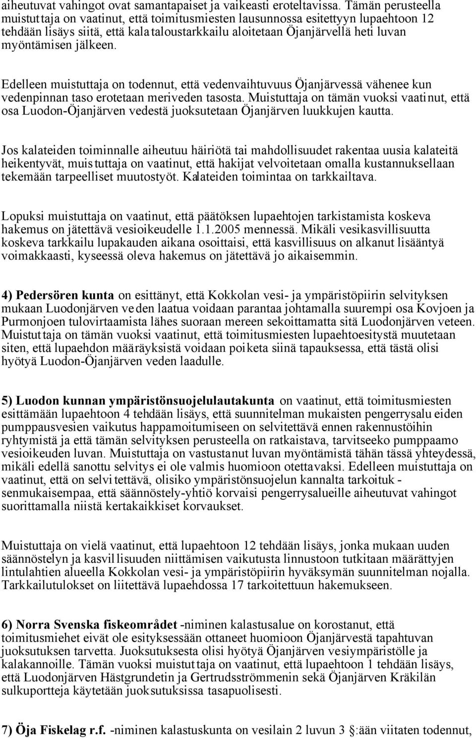 jälkeen. Edelleen muistuttaja on todennut, että vedenvaihtuvuus Öjanjärvessä vähenee kun vedenpinnan taso erotetaan meriveden tasosta.