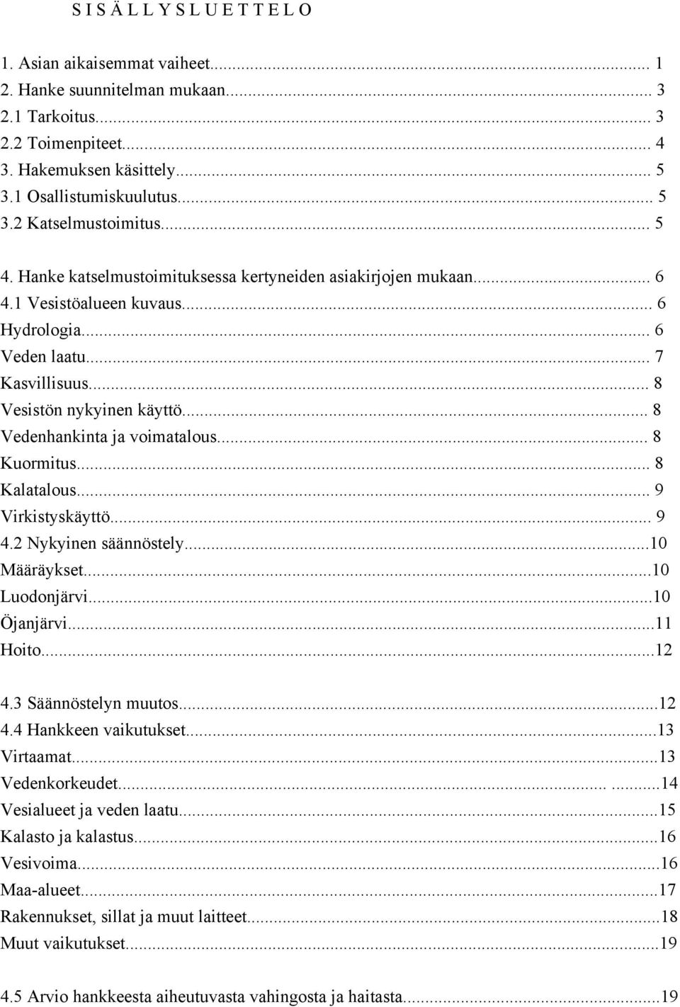 .. 8 Vedenhankinta ja voimatalous... 8 Kuormitus... 8 Kalatalous... 9 Virkistyskäyttö... 9 4.2 Nykyinen säännöstely...10 Määräykset...10 Luodonjärvi...10 Öjanjärvi...11 Hoito...12 4.