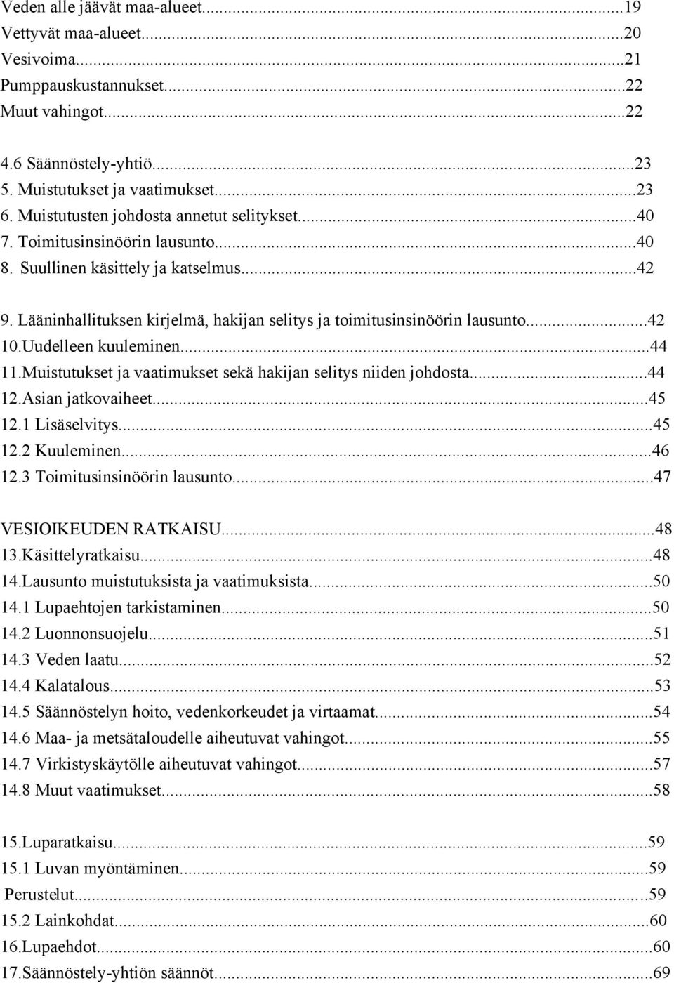 Lääninhallituksen kirjelmä, hakijan selitys ja toimitusinsinöörin lausunto...42 10.Uudelleen kuuleminen...44 11.Muistutukset ja vaatimukset sekä hakijan selitys niiden johdosta...44 12.