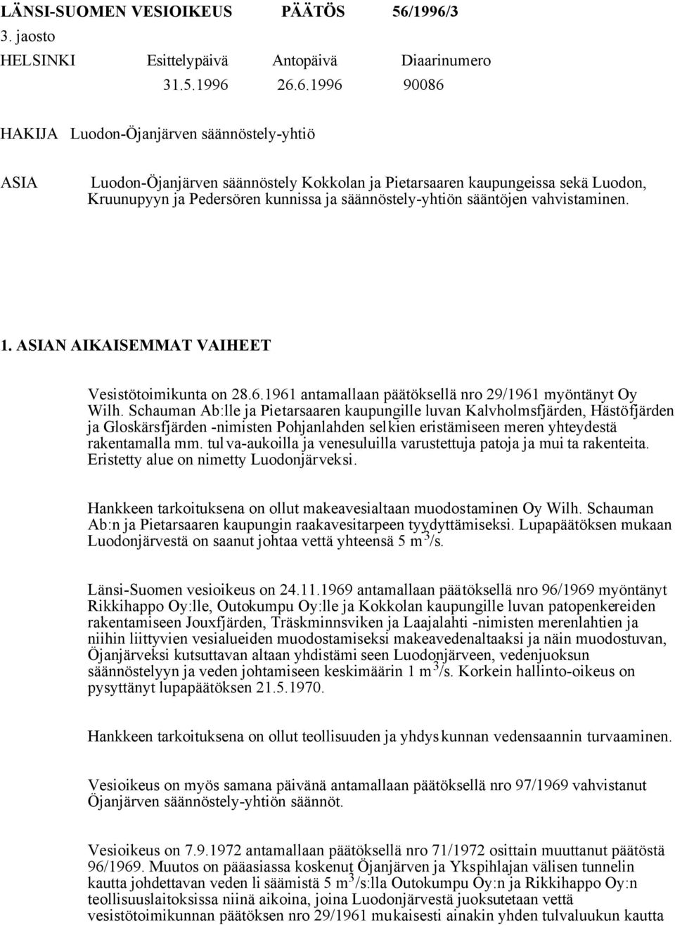 kaupungeissa sekä Luodon, Kruunupyyn ja Pedersören kunnissa ja säännöstely-yhtiön sääntöjen vahvistaminen. 1. ASIAN AIKAISEMMAT VAIHEET Vesistötoimikunta on 28.6.