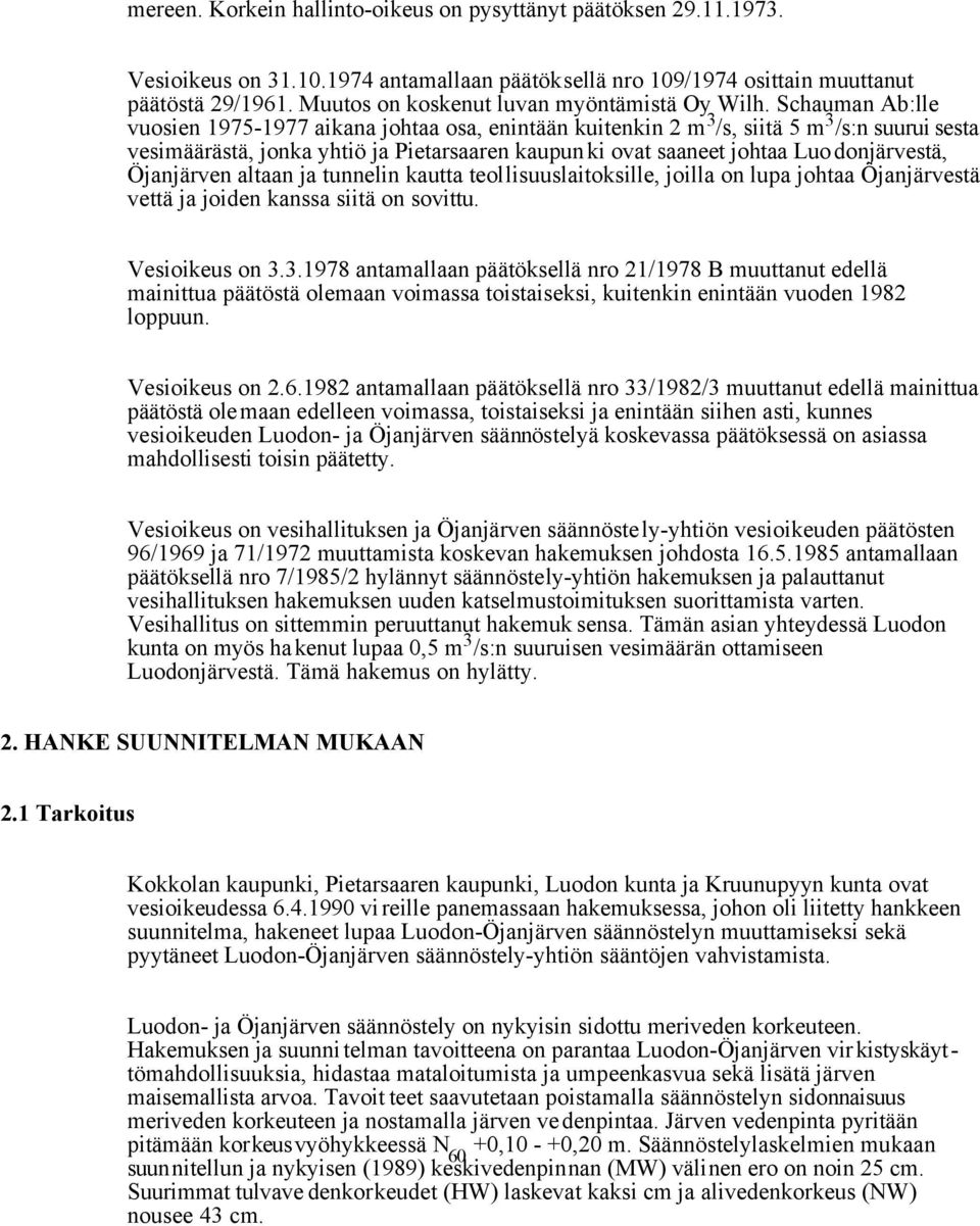 Schauman Ab:lle vuosien 1975-1977 aikana johtaa osa, enintään kuitenkin 2 m 3 /s, siitä 5 m 3 /s:n suurui sesta vesimäärästä, jonka yhtiö ja Pietarsaaren kaupunki ovat saaneet johtaa Luodonjärvestä,