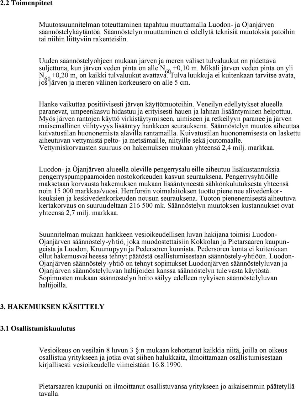 Uuden säännöstelyohjeen mukaan järven ja meren väliset tulvaluukut on pidettävä suljettuna, kun järven veden pinta on alle N 60 +0,10 m.