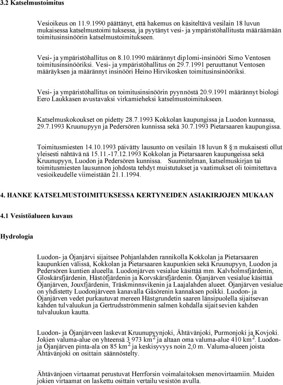 Vesi- ja ympäristöhallitus on 8.10.1990 määrännyt diplomi-insinööri Simo Ventosen toimitusinsinööriksi. Vesi- ja ympäristöhallitus on 29.7.