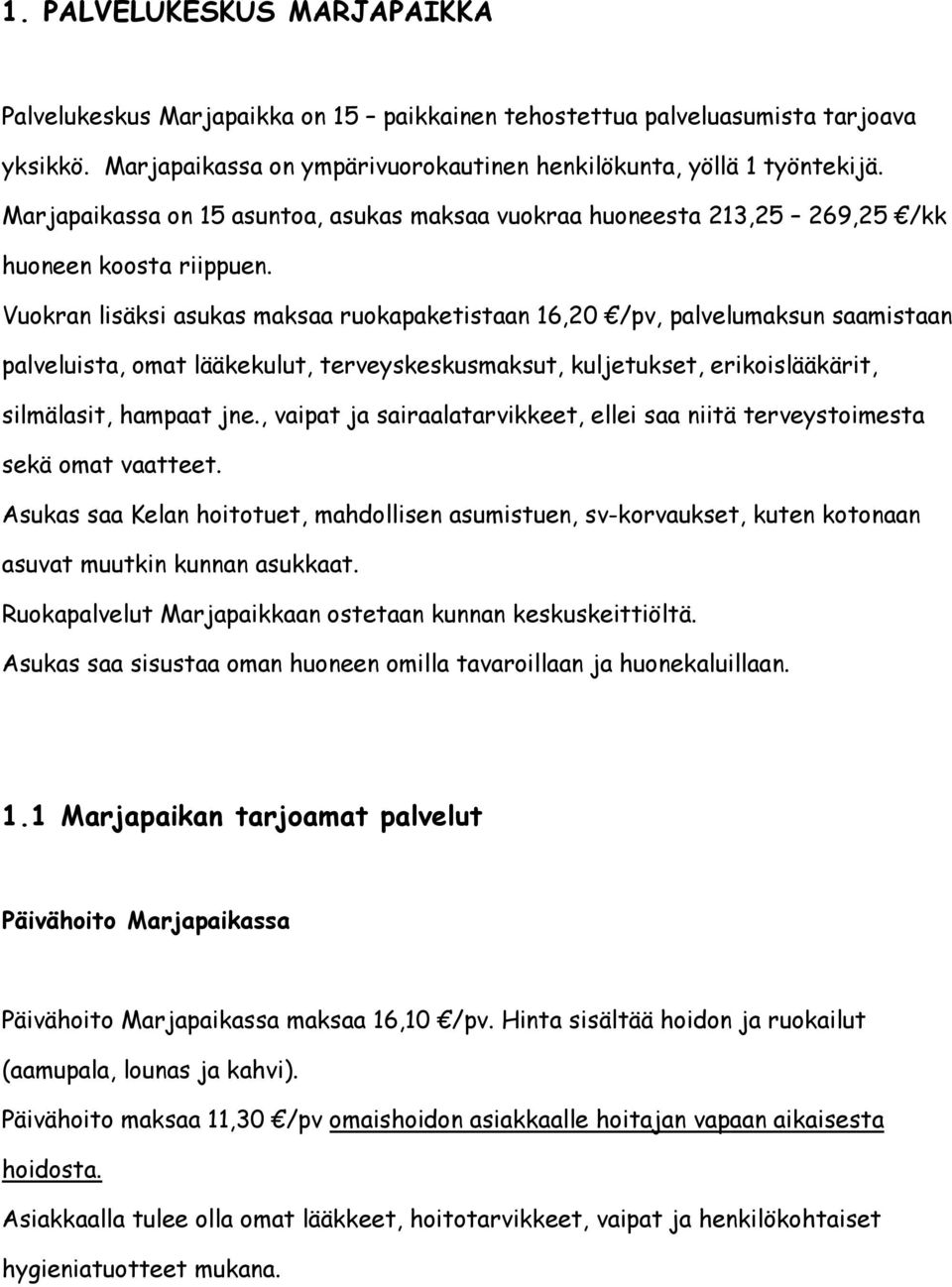 Vuokran lisäksi asukas maksaa ruokapaketistaan 16,20 /pv, palvelumaksun saamistaan palveluista, omat lääkekulut, terveyskeskusmaksut, kuljetukset, erikoislääkärit, silmälasit, hampaat jne.