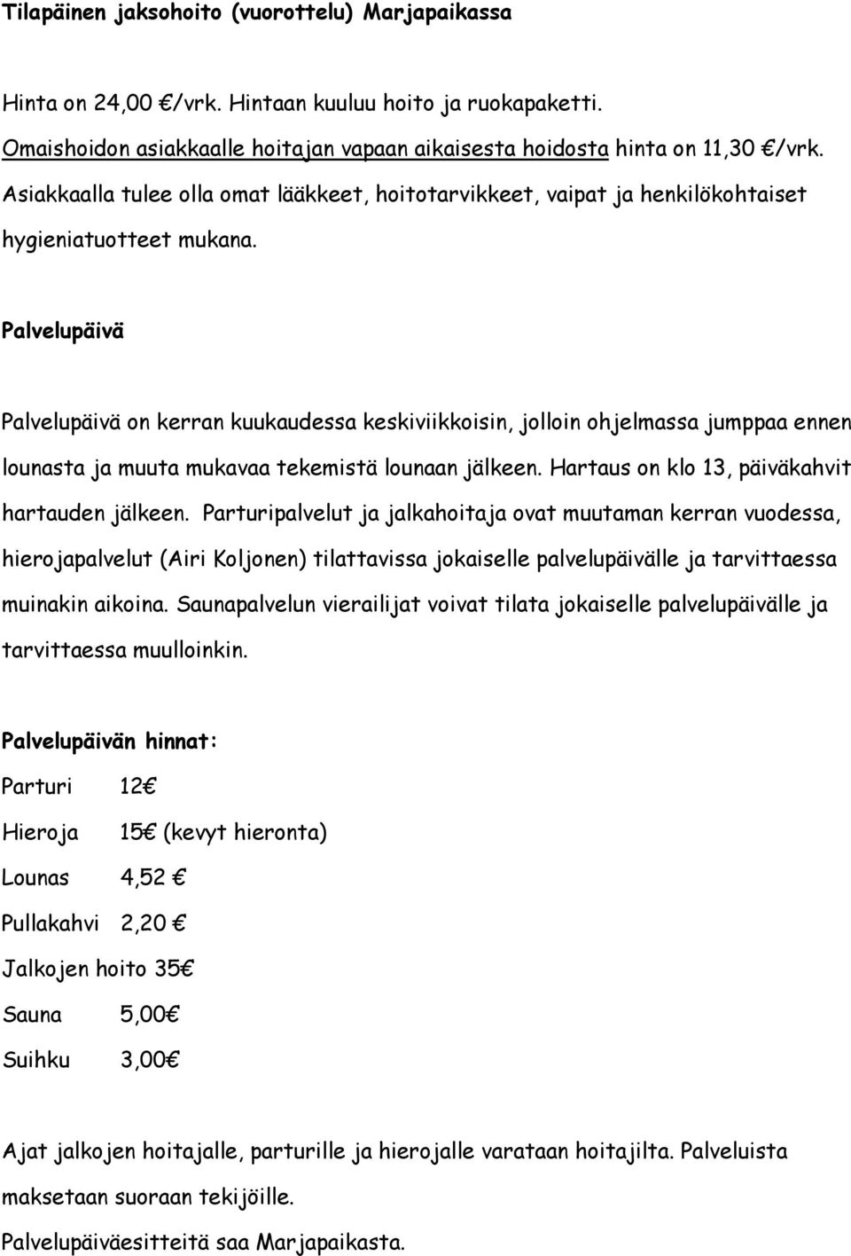 Palvelupäivä Palvelupäivä on kerran kuukaudessa keskiviikkoisin, jolloin ohjelmassa jumppaa ennen lounasta ja muuta mukavaa tekemistä lounaan jälkeen. Hartaus on klo 13, päiväkahvit hartauden jälkeen.
