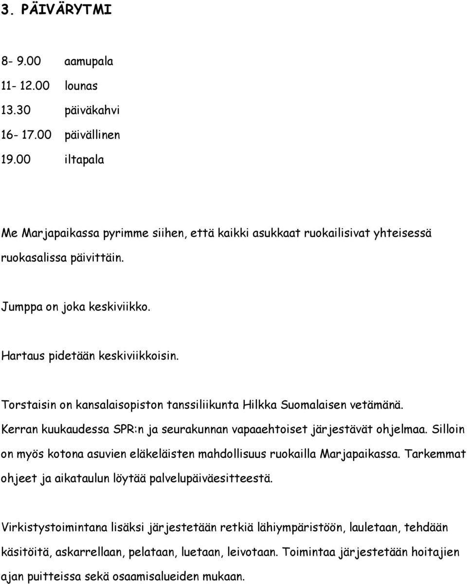 Torstaisin on kansalaisopiston tanssiliikunta Hilkka Suomalaisen vetämänä. Kerran kuukaudessa SPR:n ja seurakunnan vapaaehtoiset järjestävät ohjelmaa.