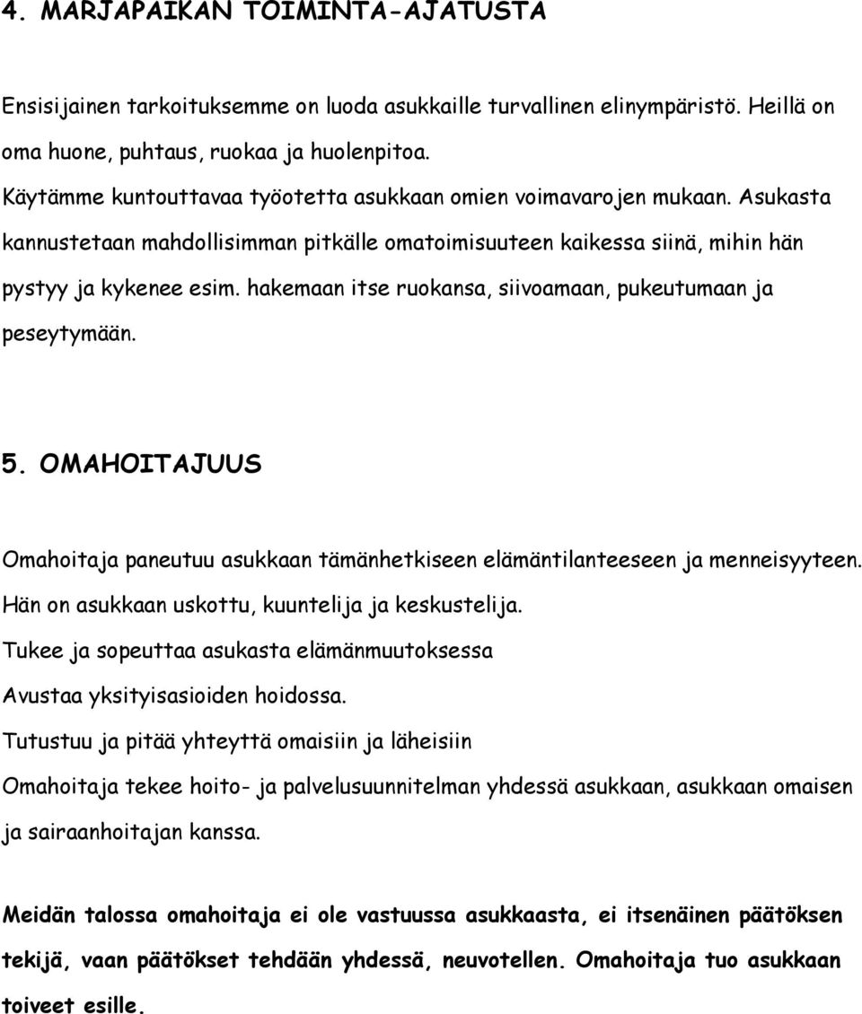 hakemaan itse ruokansa, siivoamaan, pukeutumaan ja peseytymään. 5. OMAHOITAJUUS Omahoitaja paneutuu asukkaan tämänhetkiseen elämäntilanteeseen ja menneisyyteen.