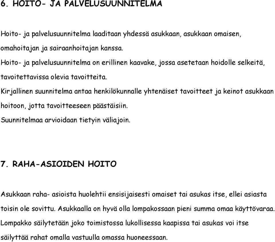 Kirjallinen suunnitelma antaa henkilökunnalle yhtenäiset tavoitteet ja keinot asukkaan hoitoon, jotta tavoitteeseen päästäisiin. Suunnitelmaa arvioidaan tietyin väliajoin. 7.
