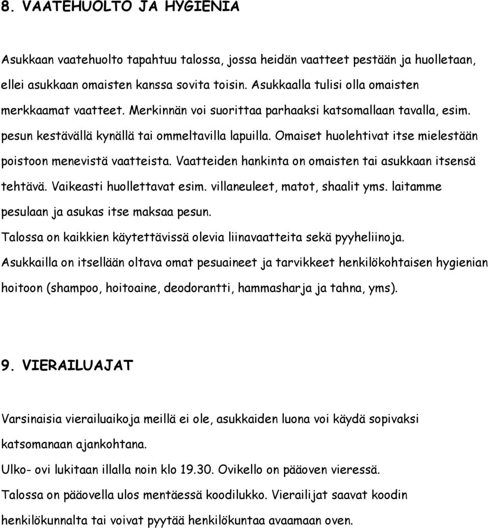Omaiset huolehtivat itse mielestään poistoon menevistä vaatteista. Vaatteiden hankinta on omaisten tai asukkaan itsensä tehtävä. Vaikeasti huollettavat esim. villaneuleet, matot, shaalit yms.