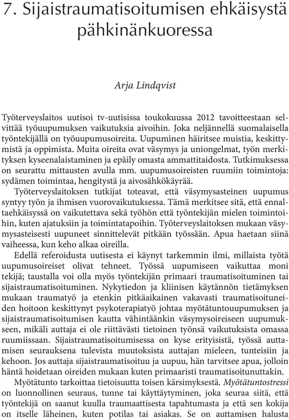 Muita oireita ovat väsymys ja uniongelmat, työn merkityksen kyseenalaistaminen ja epäily omasta ammattitaidosta. Tutkimuksessa on seurattu mittausten avulla mm.