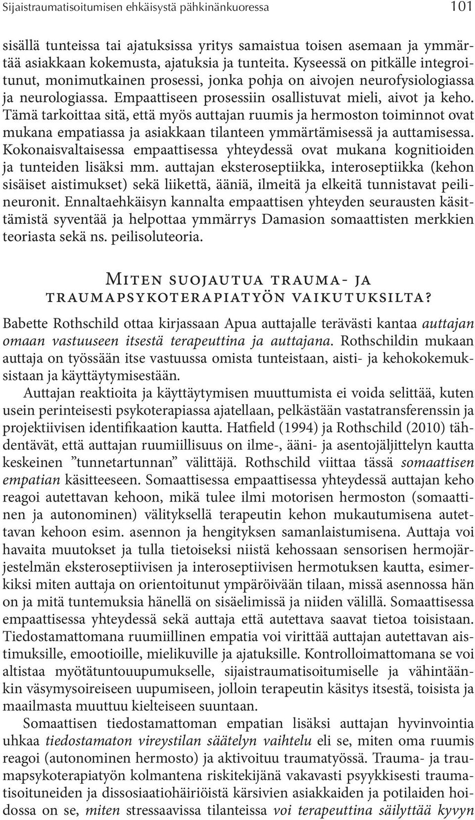 Tämä tarkoittaa sitä, että myös auttajan ruumis ja hermoston toiminnot ovat mukana empatiassa ja asiakkaan tilanteen ymmärtämisessä ja auttamisessa.