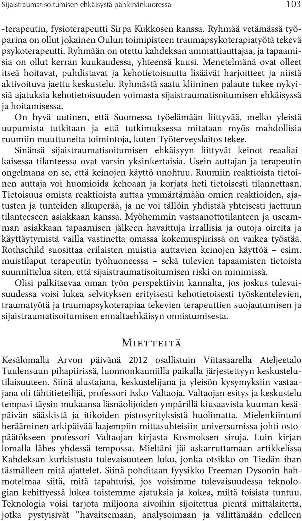 Ryhmään on otettu kahdeksan ammattiauttajaa, ja tapaamisia on ollut kerran kuukaudessa, yhteensä kuusi.