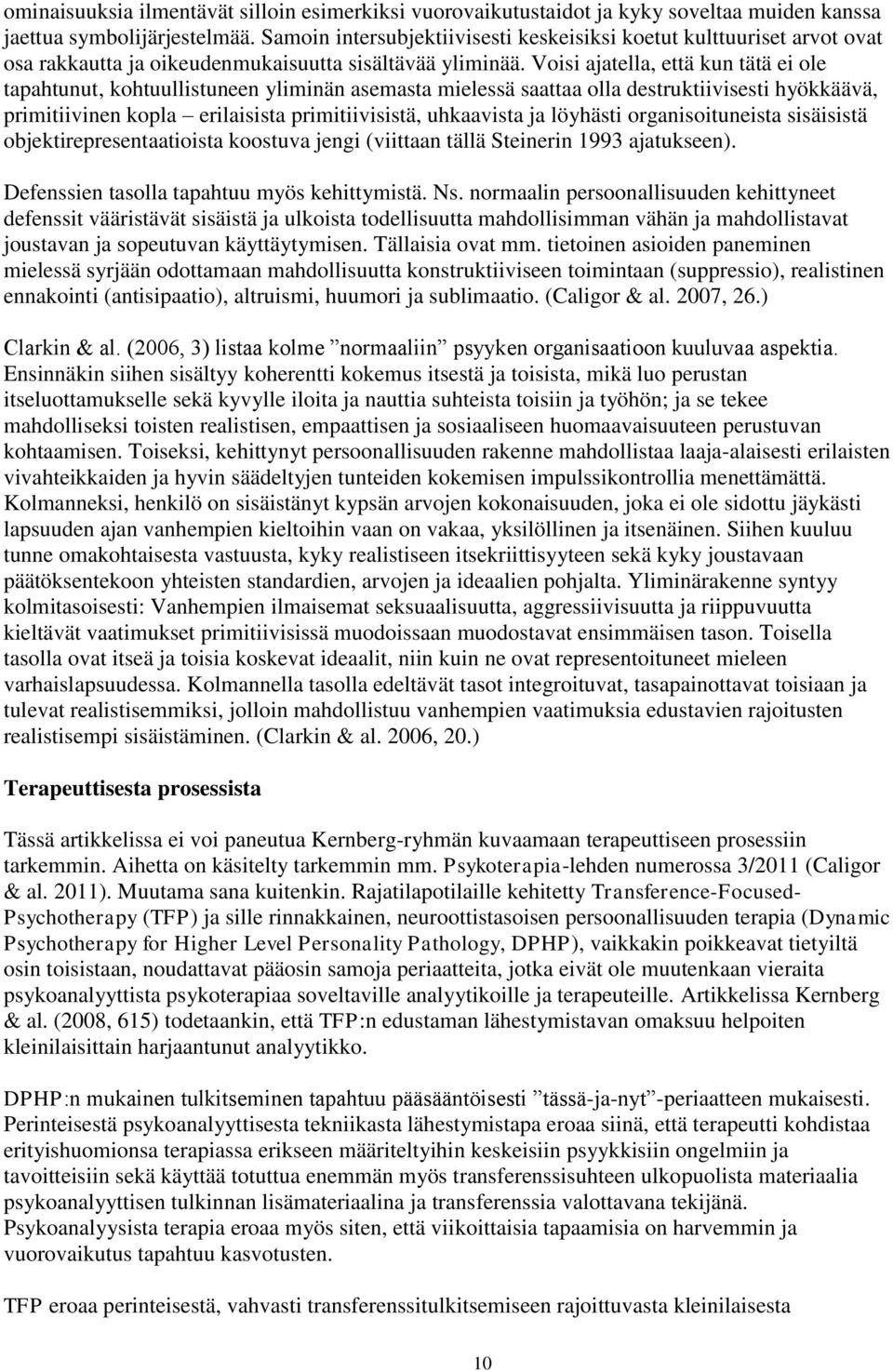 Voisi ajatella, että kun tätä ei ole tapahtunut, kohtuullistuneen yliminän asemasta mielessä saattaa olla destruktiivisesti hyökkäävä, primitiivinen kopla erilaisista primitiivisistä, uhkaavista ja