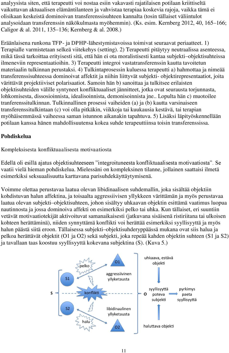 2011, 135 136; Kernberg & al. 2008.) Eräänlaisena runkona TFP- ja DPHP-lähestymistavoissa toimivat seuraavat periaatteet. 1) Terapialle varmistetaan selkeä viitekehys (setting).