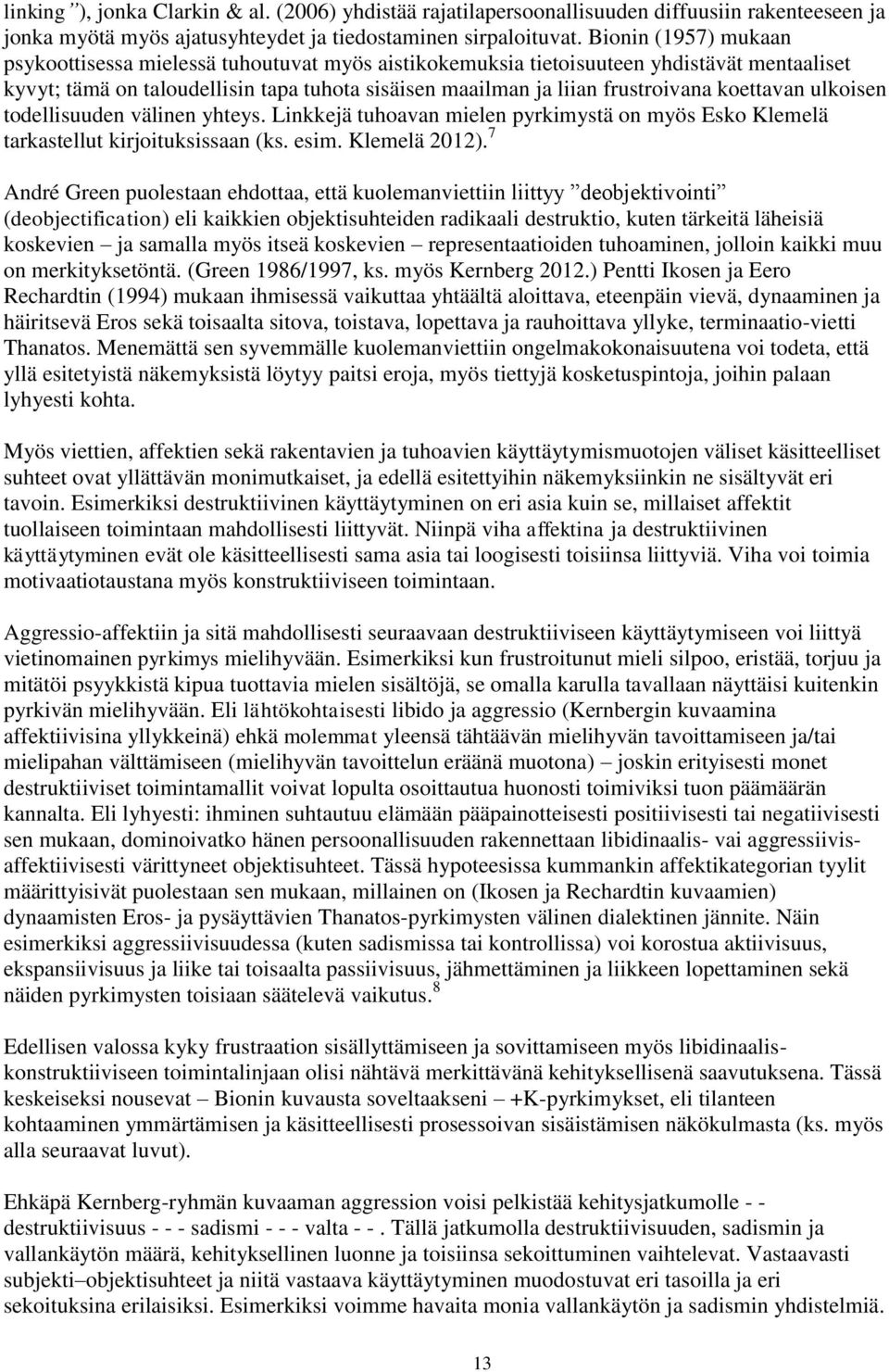 koettavan ulkoisen todellisuuden välinen yhteys. Linkkejä tuhoavan mielen pyrkimystä on myös Esko Klemelä tarkastellut kirjoituksissaan (ks. esim. Klemelä 2012).