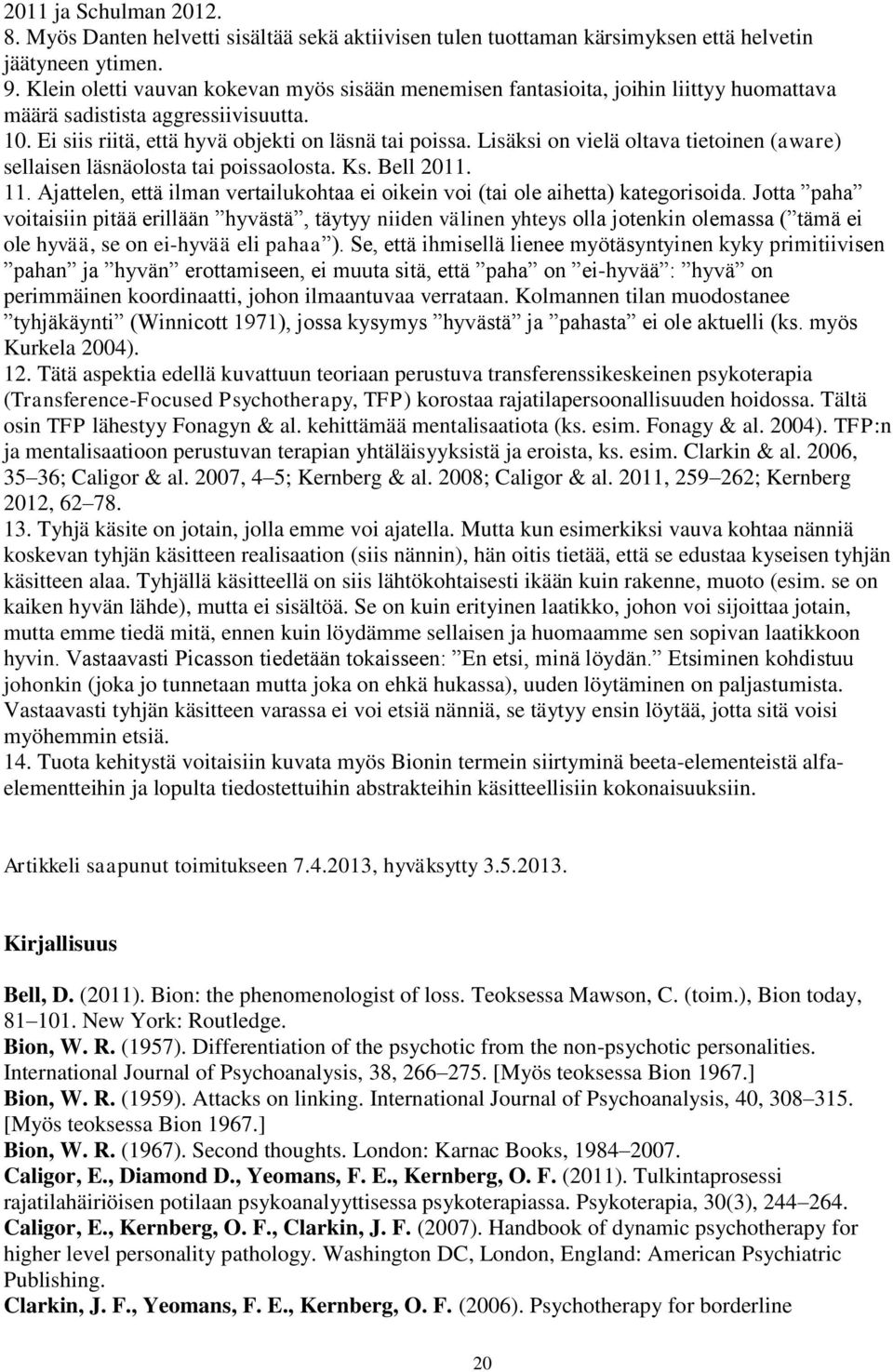 Lisäksi on vielä oltava tietoinen (aware) sellaisen läsnäolosta tai poissaolosta. Ks. Bell 2011. 11. Ajattelen, että ilman vertailukohtaa ei oikein voi (tai ole aihetta) kategorisoida.