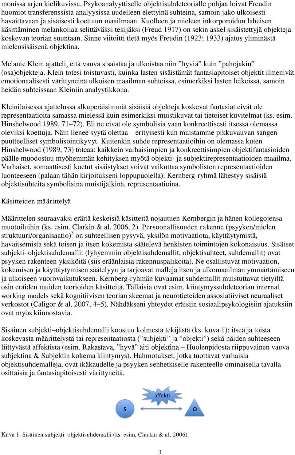 Kuolleen ja mieleen inkorporoidun läheisen käsittäminen melankoliaa selittäväksi tekijäksi (Freud 1917) on sekin askel sisäistettyjä objekteja koskevan teorian suuntaan.