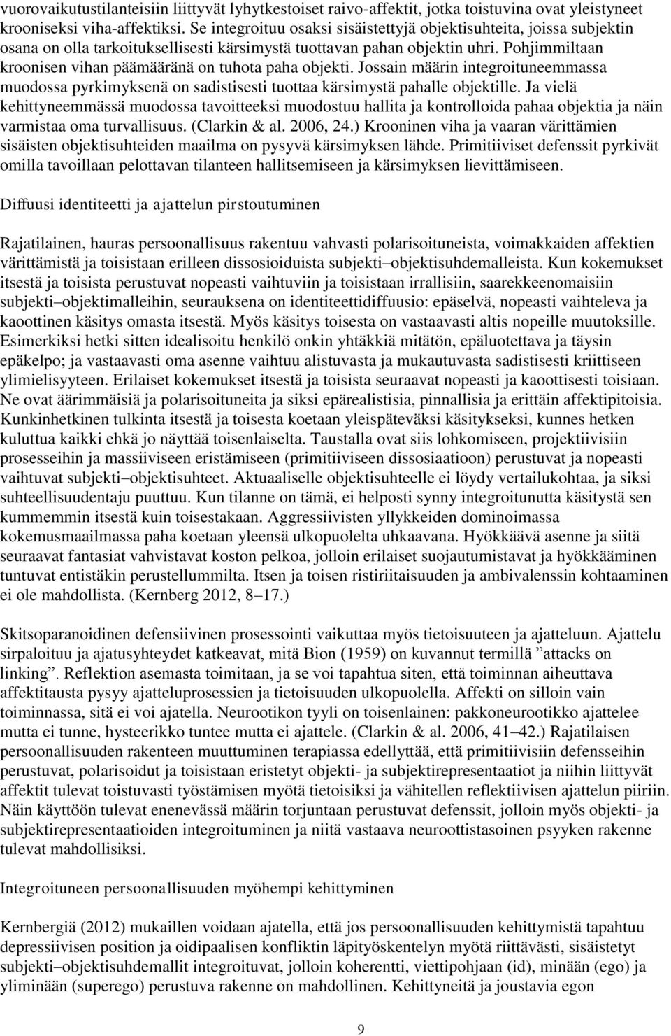 Pohjimmiltaan kroonisen vihan päämääränä on tuhota paha objekti. Jossain määrin integroituneemmassa muodossa pyrkimyksenä on sadistisesti tuottaa kärsimystä pahalle objektille.