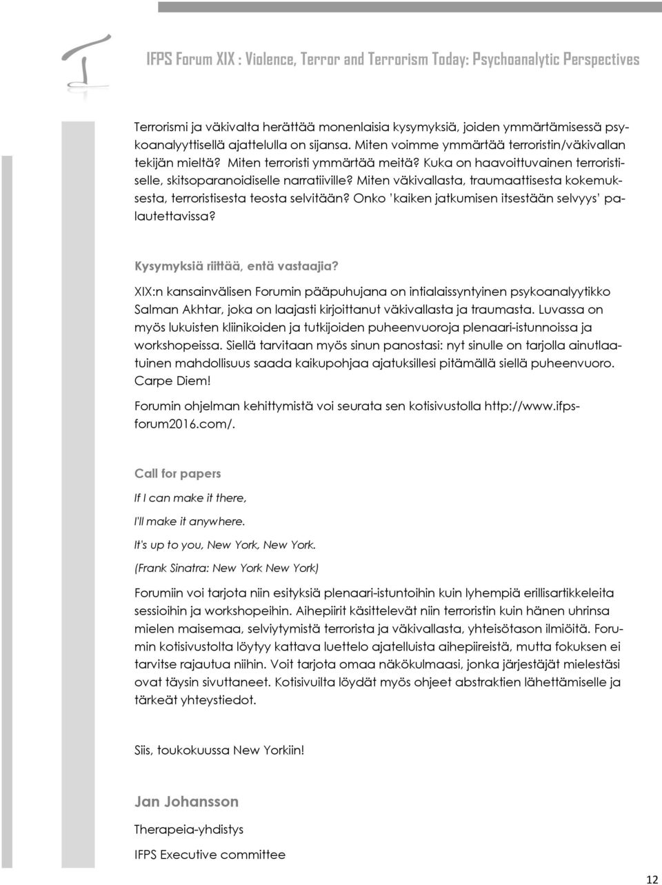 Miten väkivallasta, traumaattisesta kokemuksesta, terroristisesta teosta selvitään? Onko kaiken jatkumisen itsestään selvyys palautettavissa? Kysymyksiä riittää, entä vastaajia?