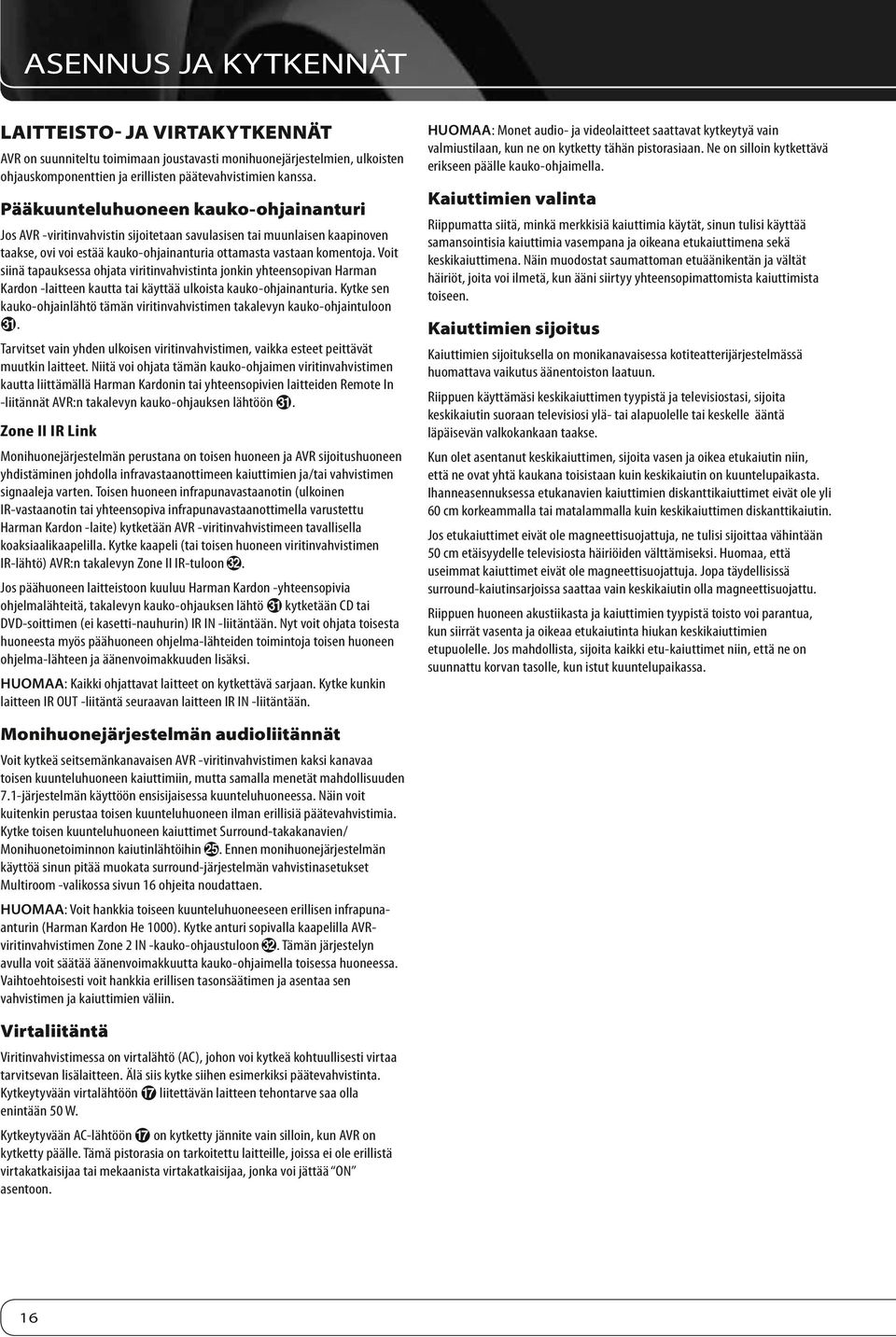 Voit siinä tapauksessa ohjata viritinvahvistinta jonkin yhteensopivan Harman Kardon -laitteen kautta tai käyttää ulkoista kauko-ohjainanturia.