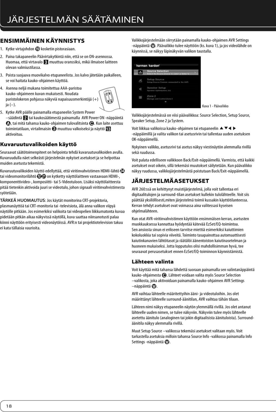 Jos kalvo jätetään paikalleen, se voi haitata kauko-ohjaimen käyttöä. 4. Asenna neljä mukana toimitettua AAA-paristoa kauko-ohjaimeen kuvan mukaisesti.