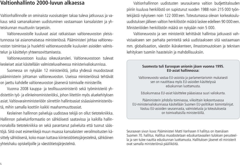 Pääministeri johtaa valtioneuvoston toimintaa ja huolehtii valtioneuvostolle kuuluvien asioiden valmistelun ja käsittelyn yhteensovittamisesta. Valtioneuvostoon kuuluu oikeuskansleri.