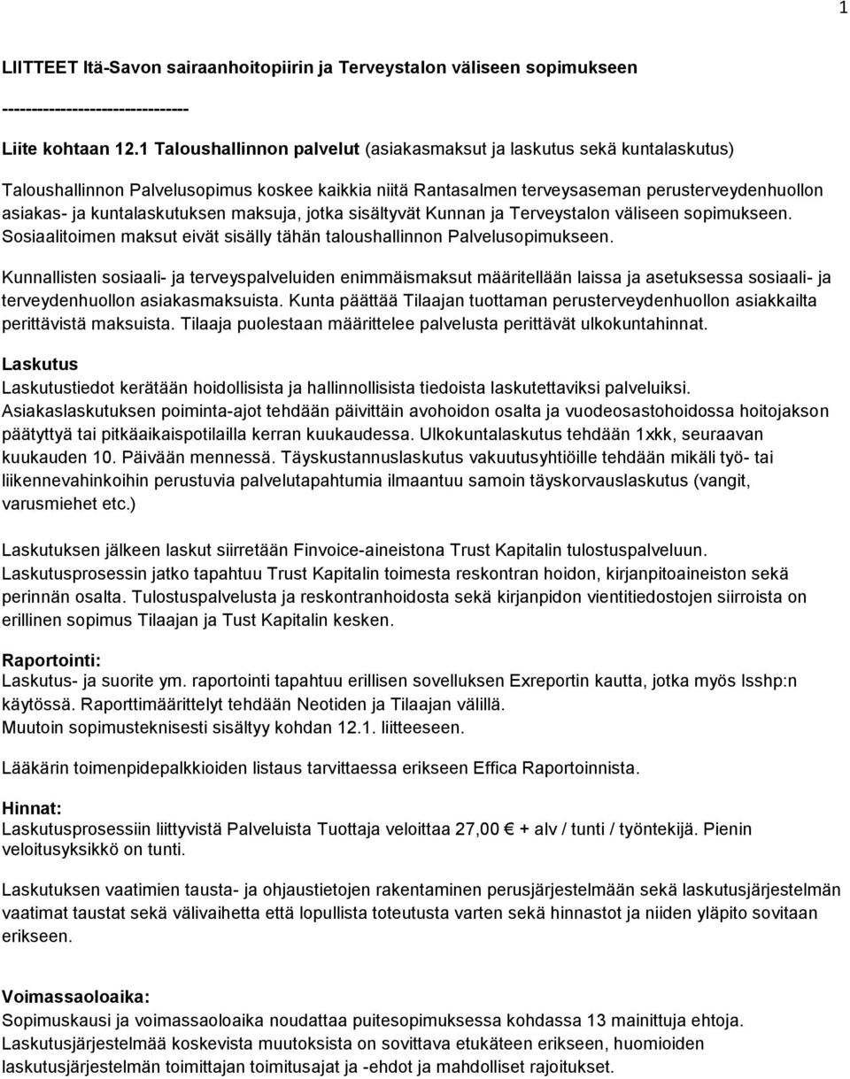 kuntalaskutuksen maksuja, jotka sisältyvät Kunnan ja Terveystalon väliseen sopimukseen. Sosiaalitoimen maksut eivät sisälly tähän taloushallinnon Palvelusopimukseen.