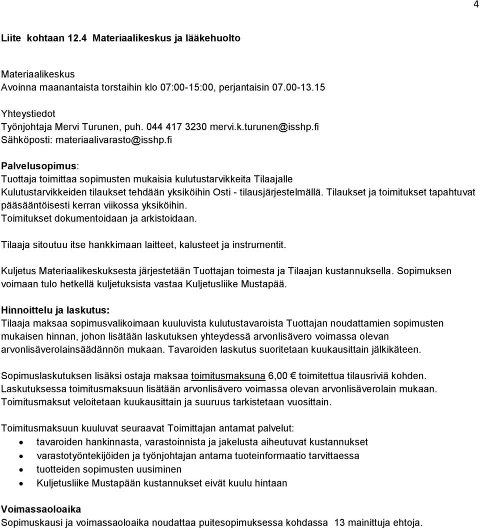 fi Palvelusopimus: Tuottaja toimittaa sopimusten mukaisia kulutustarvikkeita Tilaajalle Kulutustarvikkeiden tilaukset tehdään yksiköihin Osti - tilausjärjestelmällä.