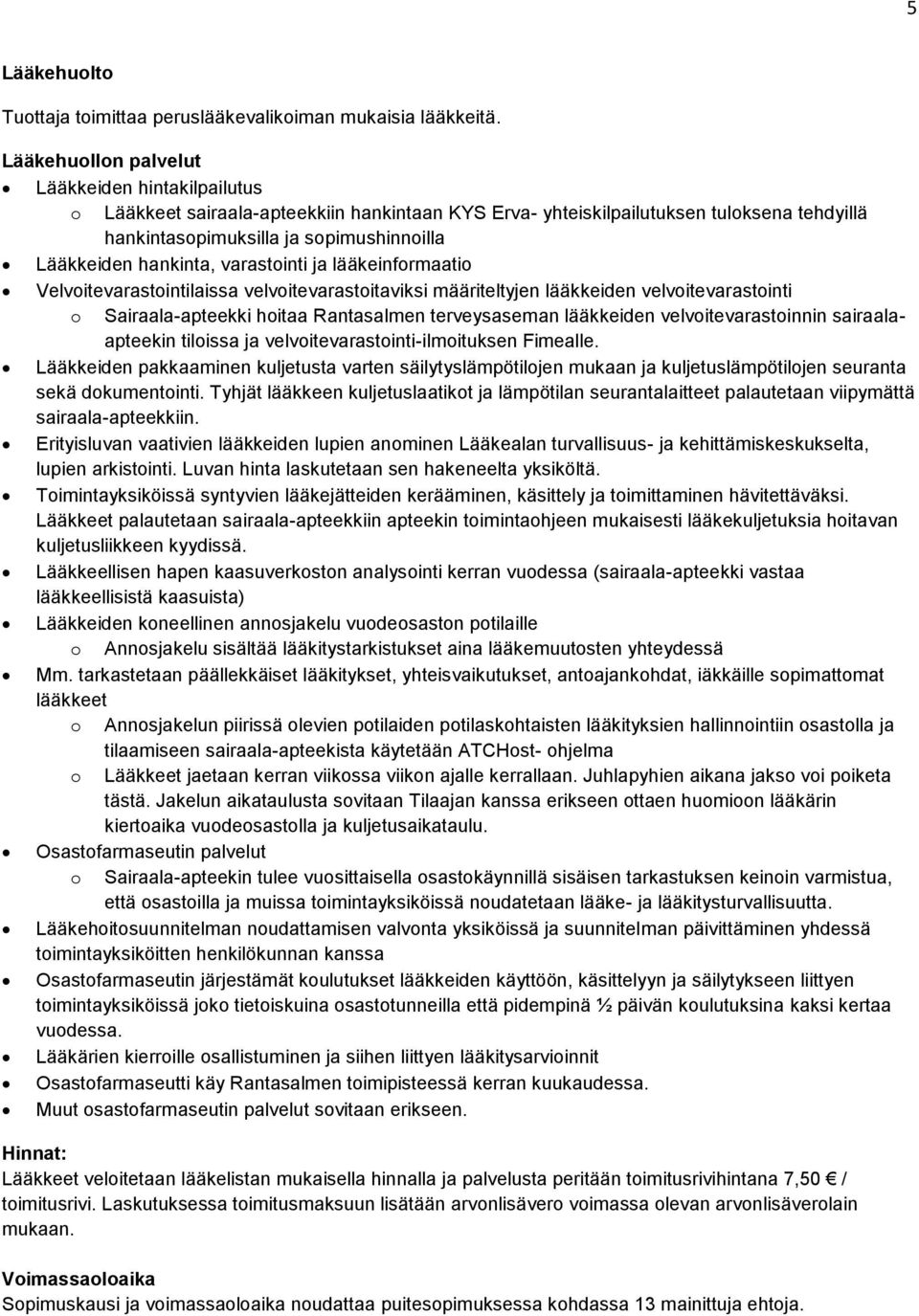 hankinta, varastointi ja lääkeinformaatio Velvoitevarastointilaissa velvoitevarastoitaviksi määriteltyjen lääkkeiden velvoitevarastointi o Sairaala-apteekki hoitaa Rantasalmen terveysaseman