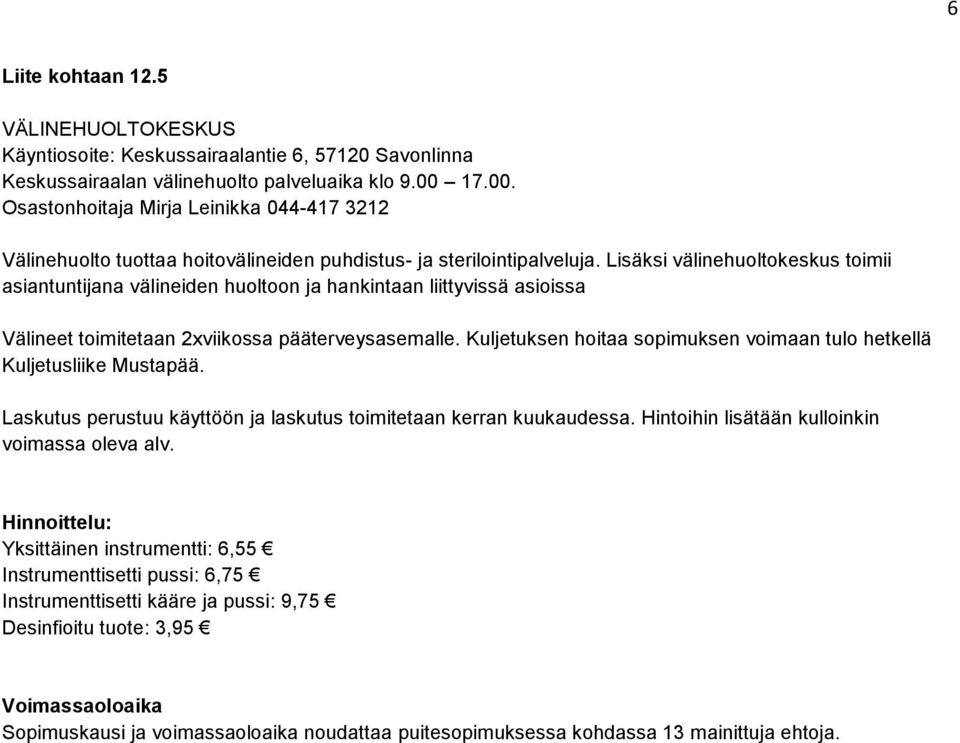 Lisäksi välinehuoltokeskus toimii asiantuntijana välineiden huoltoon ja hankintaan liittyvissä asioissa Välineet toimitetaan 2xviikossa pääterveysasemalle.