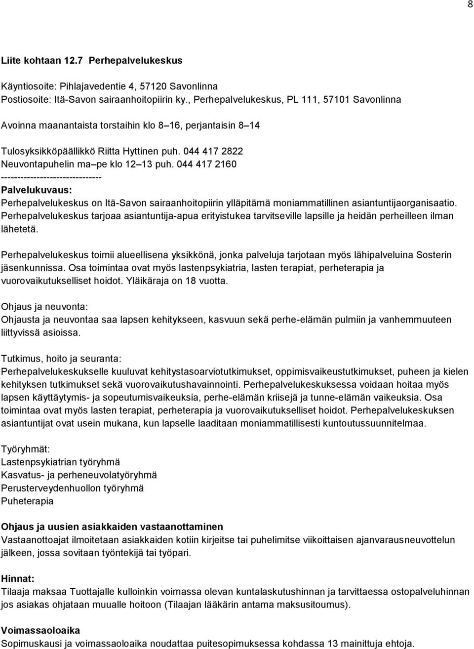 044 417 2160 ------------------------------- Palvelukuvaus: Perhepalvelukeskus on Itä-Savon sairaanhoitopiirin ylläpitämä moniammatillinen asiantuntijaorganisaatio.