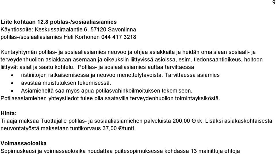 asiakkaita ja heidän omaisiaan sosiaali- ja terveydenhuollon asiakkaan asemaan ja oikeuksiin liittyvissä asioissa, esim. tiedonsaantioikeus, hoitoon liittyvät asiat ja saatu kohtelu.