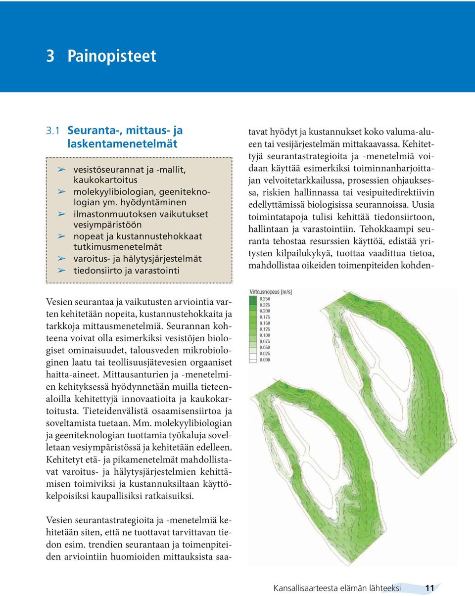 edellyttämissä biologisissa seurannoissa. Uusia toimintatapoja tulisi kehittää tiedonsiirtoon, hallintaan ja varastointiin.