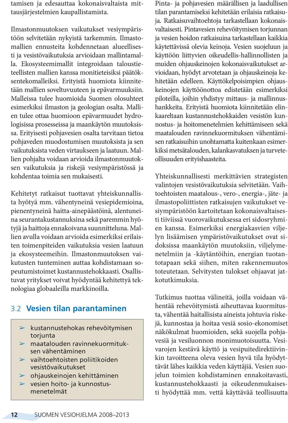 Ekosysteemimallit integroidaan taloustieteellisten mallien kanssa monitieteisiksi päätöksentekomalleiksi. Erityistä huomiota kiinnitetään mallien soveltuvuuteen ja epävarmuuksiin.