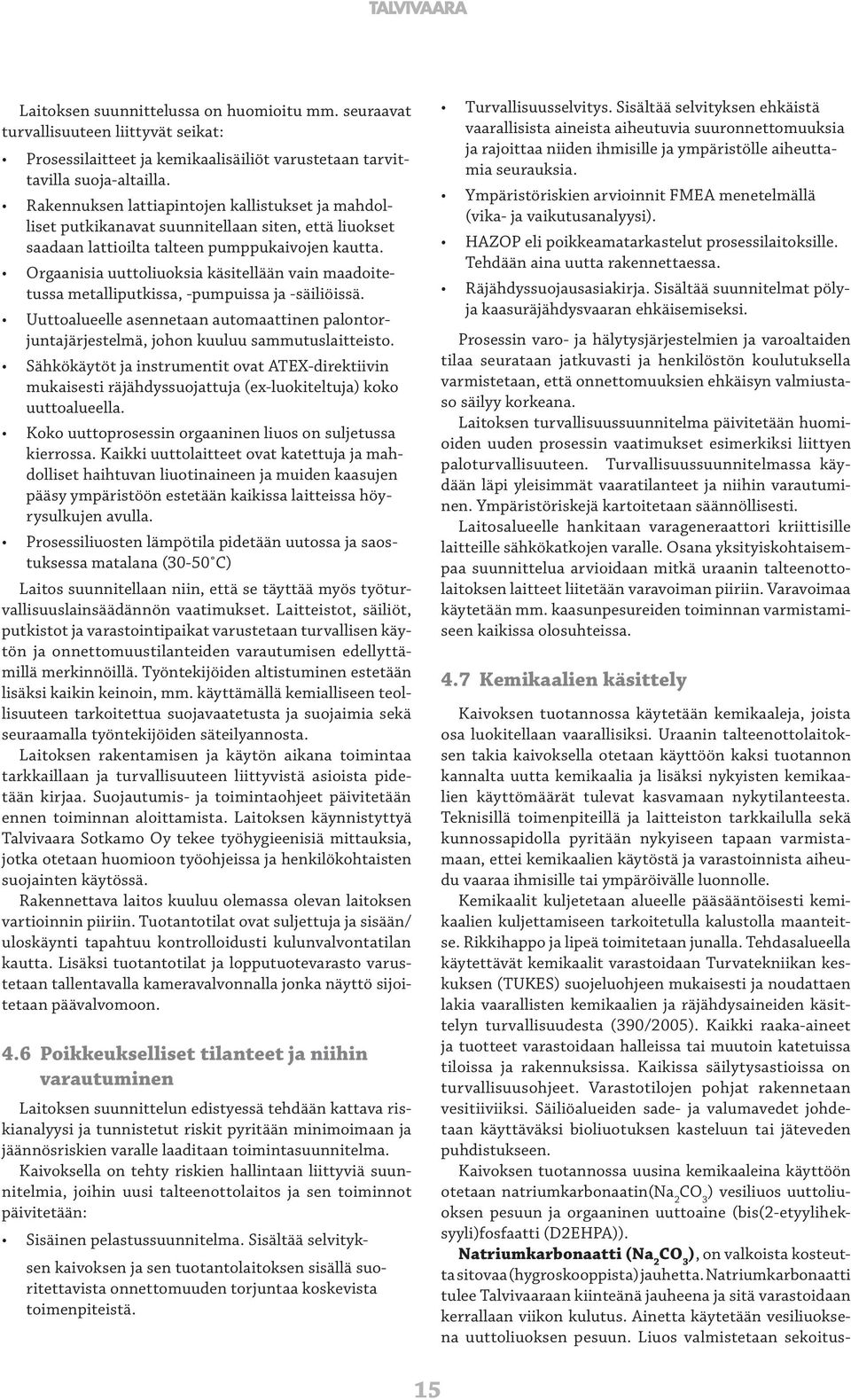 Orgaanisia uuttoliuoksia käsitellään vain maadoitetussa metalliputkissa, -pumpuissa ja -säiliöissä. Uuttoalueelle asennetaan automaattinen palontorjuntajärjestelmä, johon kuuluu sammutuslaitteisto.