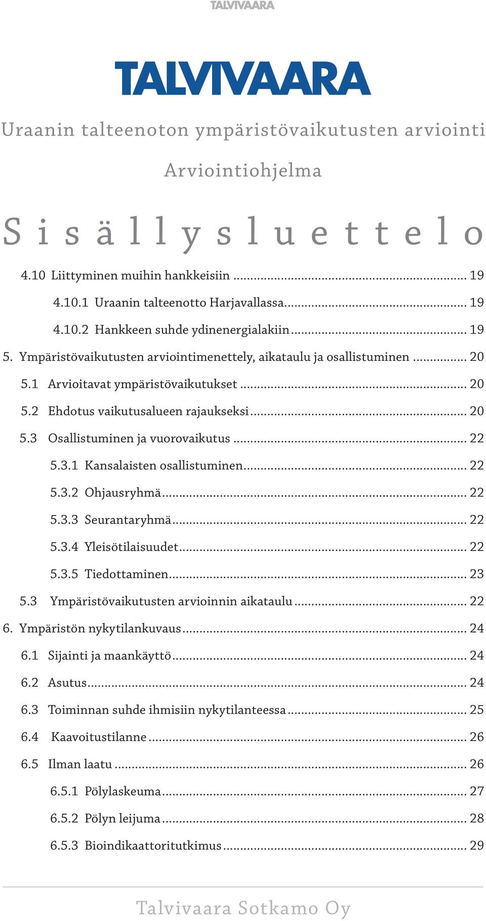 .. 22 5.3.1 Kansalaisten osallistuminen... 22 5.3.2 Ohjausryhmä... 22 5.3.3 Seurantaryhmä... 22 5.3.4 Yleisötilaisuudet... 22 5.3.5 Tiedottaminen... 23 5.3 Ympäristövaikutusten arvioinnin aikataulu.