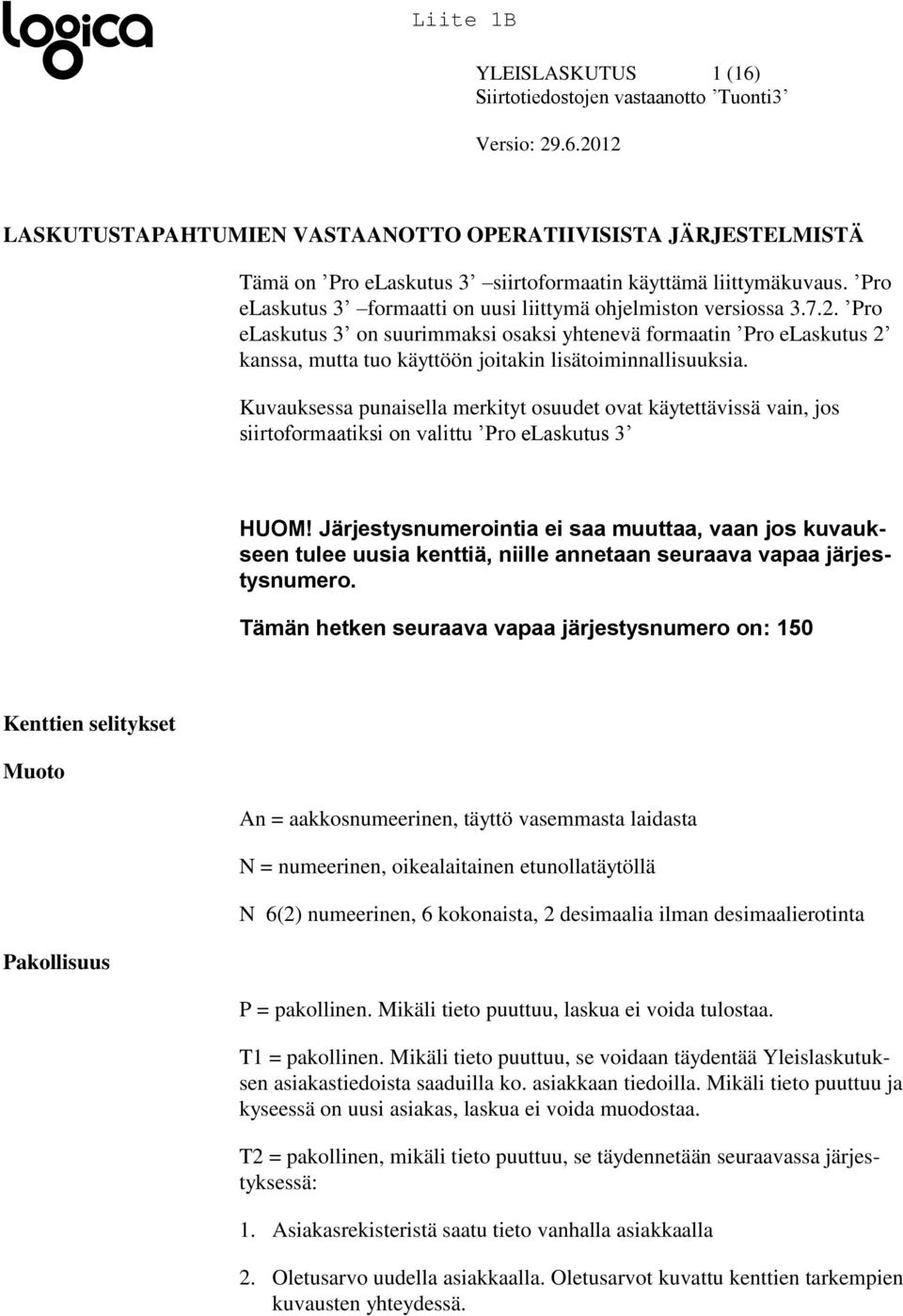 Pro elaskutus 3 on suurimmaksi osaksi yhtenevä formaatin Pro elaskutus 2 kanssa, mutta tuo käyttöön joitakin lisätoiminnallisuuksia.