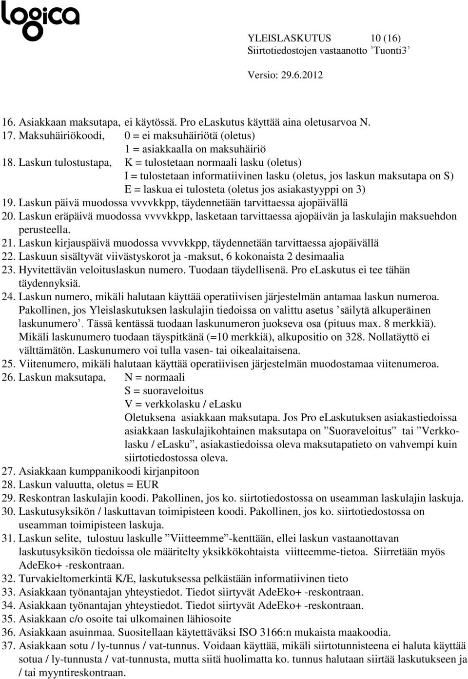 Laskun päivä muodossa vvvvkkpp, täydennetään tarvittaessa ajopäivällä 20. Laskun eräpäivä muodossa vvvvkkpp, lasketaan tarvittaessa ajopäivän ja laskulajin maksuehdon perusteella. 21.