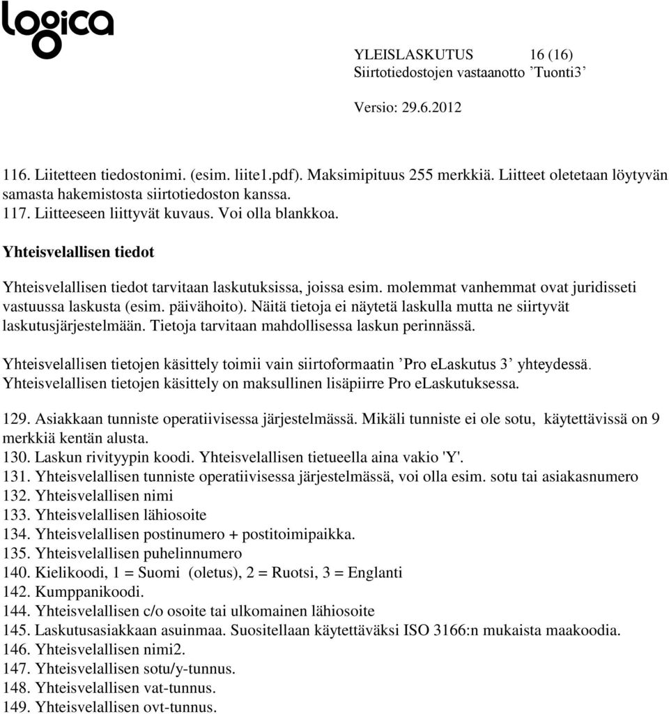 päivähoito). Näitä tietoja ei näytetä laskulla mutta ne siirtyvät laskutusjärjestelmään. Tietoja tarvitaan mahdollisessa laskun perinnässä.