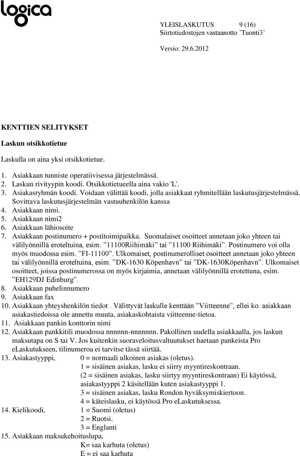 Asiakkaan nimi. 5. Asiakkaan nimi2 6. Asiakkaan lähiosoite 7. Asiakkaan tinumero + titoimipaikka. Suomalaiset osoitteet annetaan joko yhteen tai välilyönnillä eroteltuina, esim.