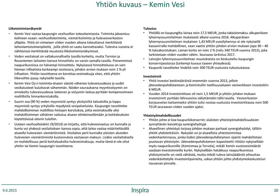 Yhtiö on viimeisen viiden vuoden aikana toteuttanut merkittäviä tehostamistoimenpiteitä, joilla yhtiö on saatu kannattavaksi.