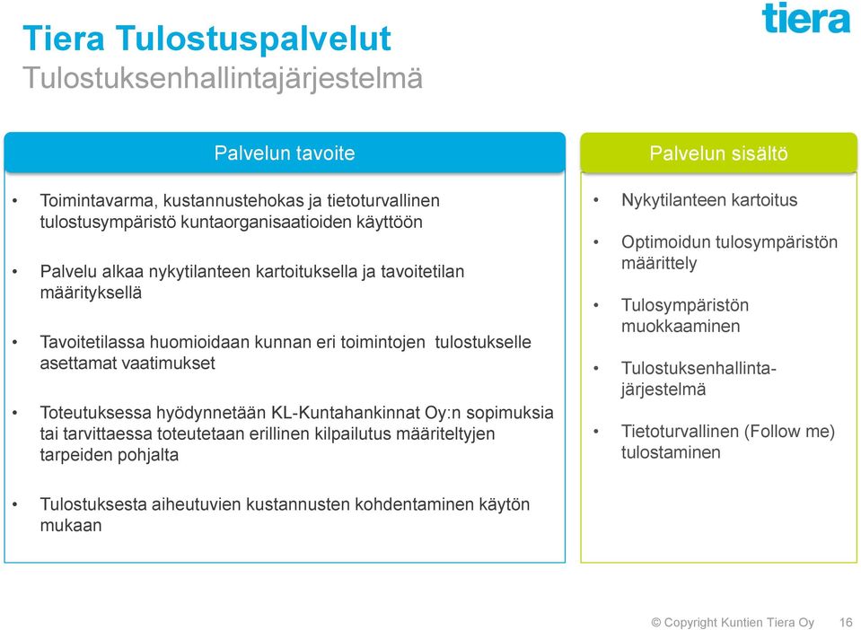 KL-Kuntahankinnat Oy:n sopimuksia tai tarvittaessa toteutetaan erillinen kilpailutus määriteltyjen tarpeiden pohjalta Nykytilanteen kartoitus Optimoidun tulosympäristön määrittely