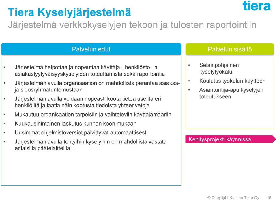 laatia näin kootusta tiedoista yhteenvetoja Mukautuu organisaation tarpeisiin ja vaihteleviin käyttäjämääriin Kuukausihintainen laskutus kunnan koon mukaan Uusimmat ohjelmistoversiot päivittyvät