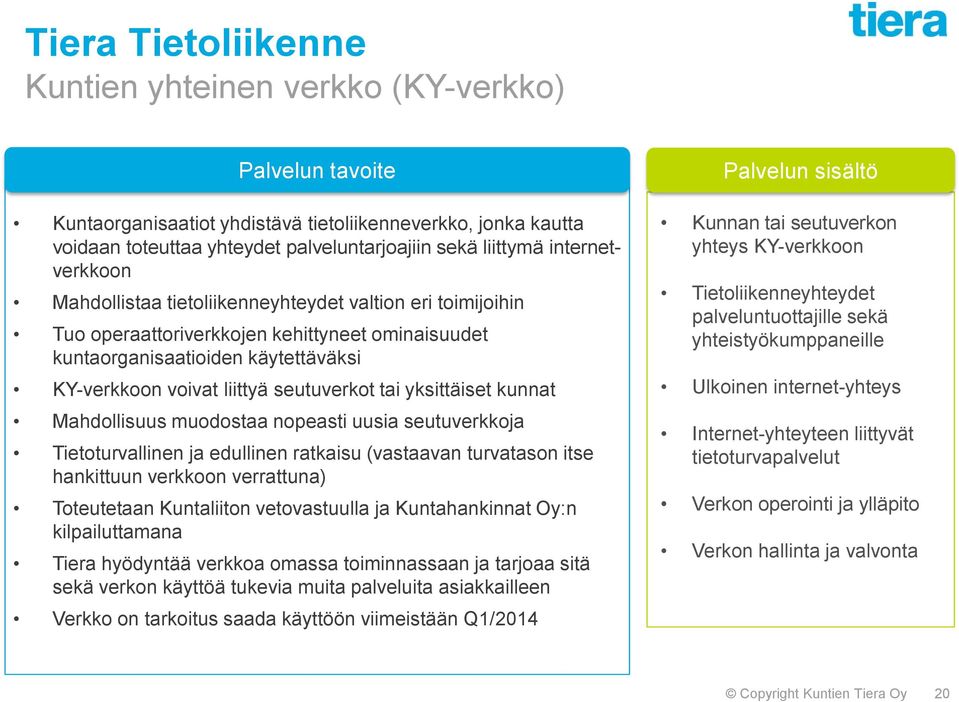 kunnat Mahdollisuus muodostaa nopeasti uusia seutuverkkoja Tietoturvallinen ja edullinen ratkaisu (vastaavan turvatason itse hankittuun verkkoon verrattuna) Toteutetaan Kuntaliiton vetovastuulla ja